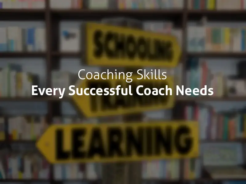 21 Coaching Skills Every Successful Coach Needs coaching skills
