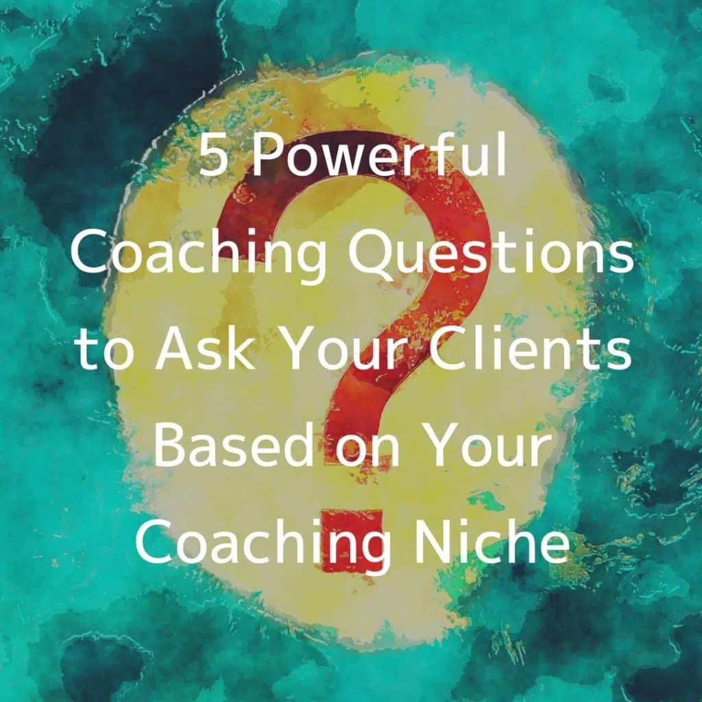 5 Powerful Coaching Questions to Ask Your Clients Based on Your Coaching Niche coaching questions
