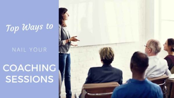 Top ways to nail your coaching sessions (like never before)! Coaching sessions