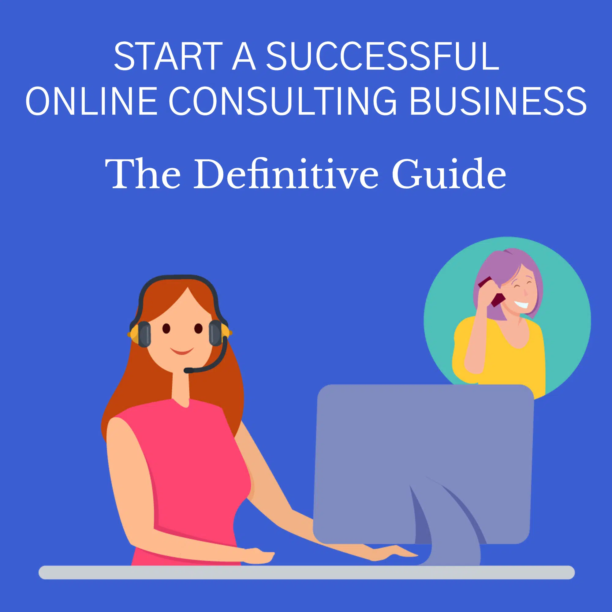 Start A Successful Online Consulting Business: The Definitive Guide [2024 Edition]