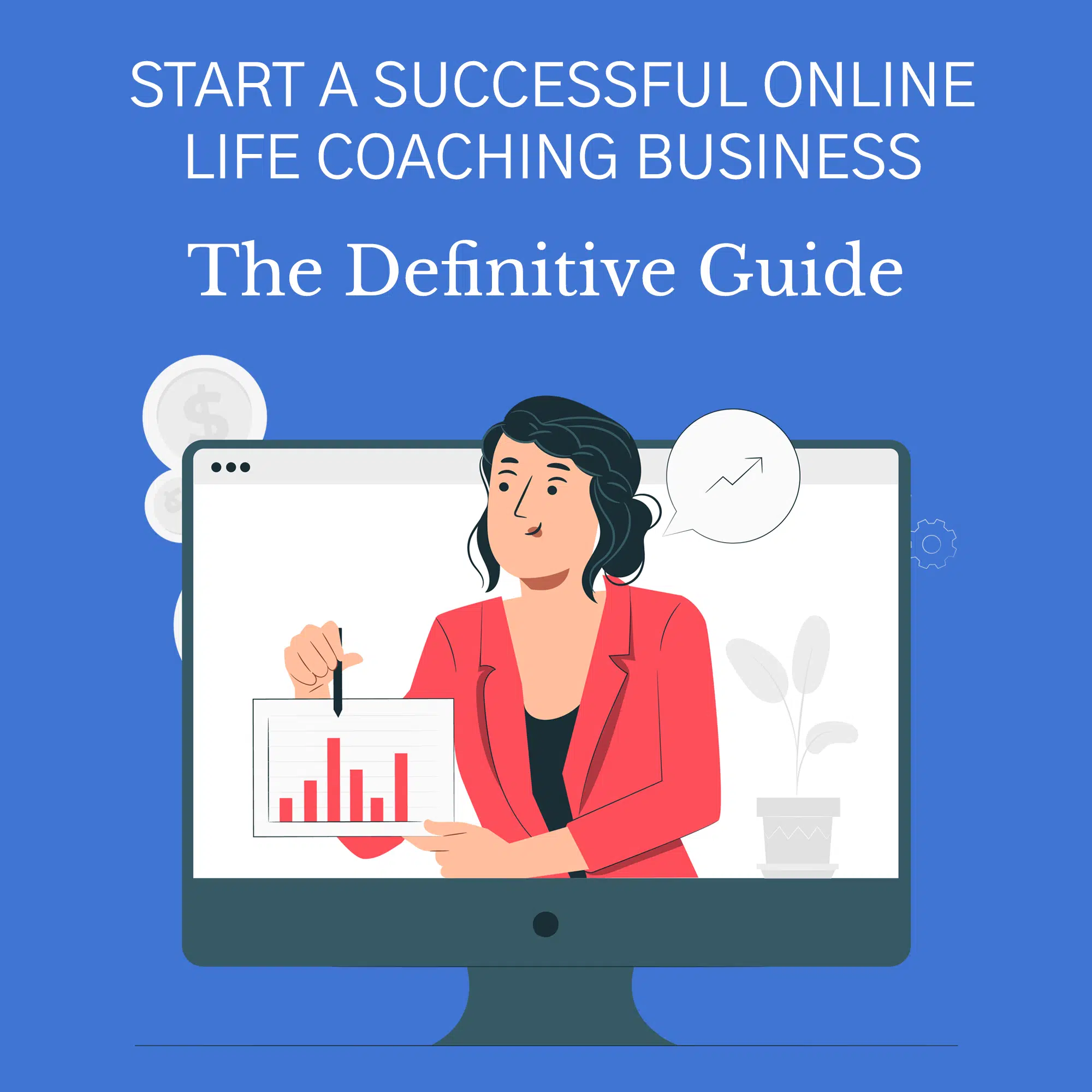Start A Successful Online life Coaching Business: The Definitive Guide [2024 Edition]