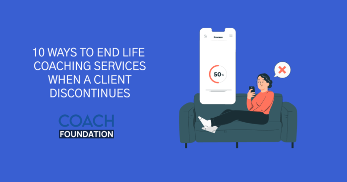 10 Ways to End Life Coaching Services When a Client Discontinues Life Coaching Services