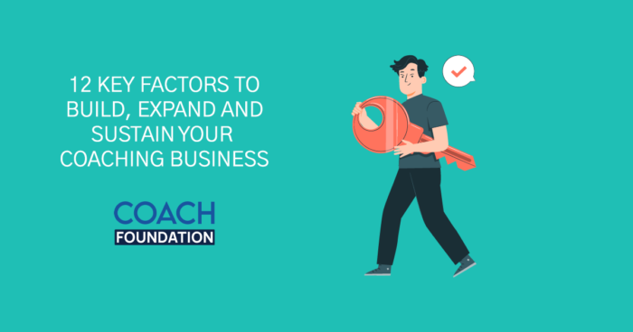 12 Key Factors To Build, Expand And Sustain Your Coaching Business coaching business