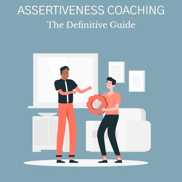 Assertiveness Coaching: The Definitive Guide Assertiveness Coaching