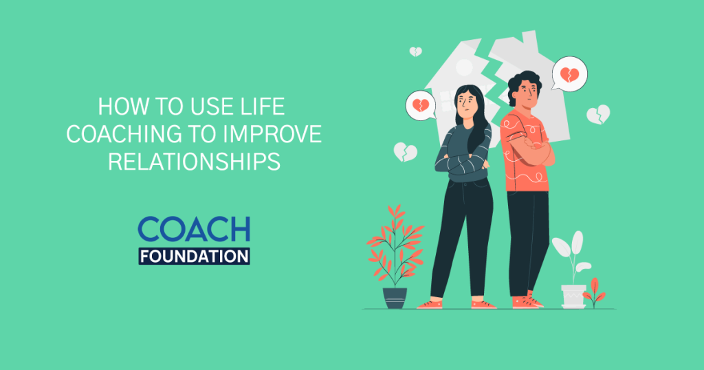 How to Use Life Coaching to Improve Relationships Life Coaching to Improve Relationships