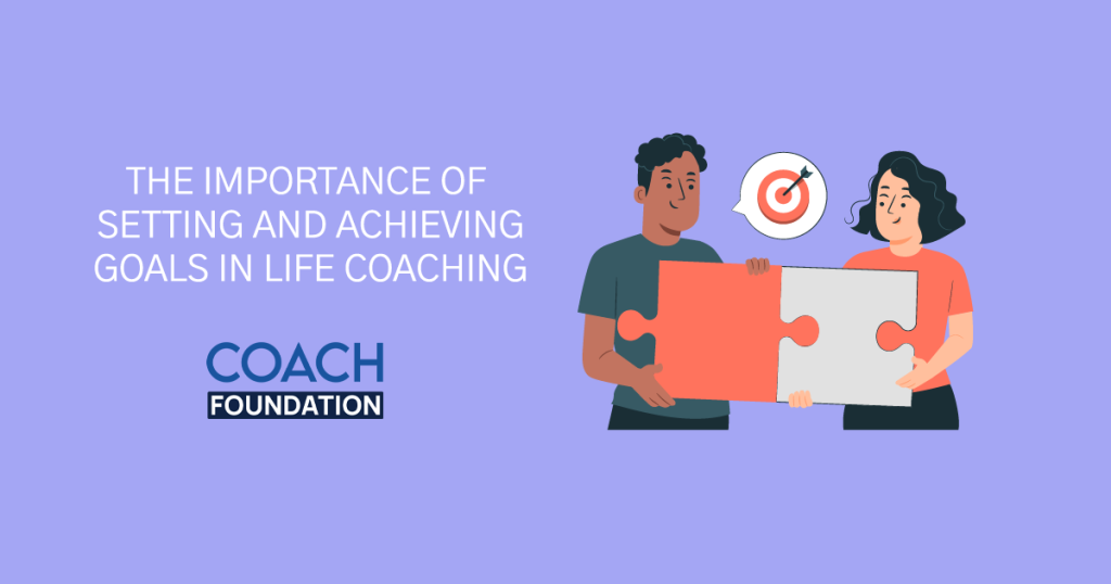 The Importance of Setting and Achieving Goals in Life Coaching Achieving Goals in Life Coaching